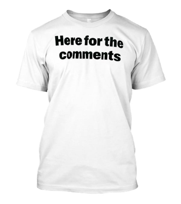 Here For The Comments Fun Social Media T-Shirt