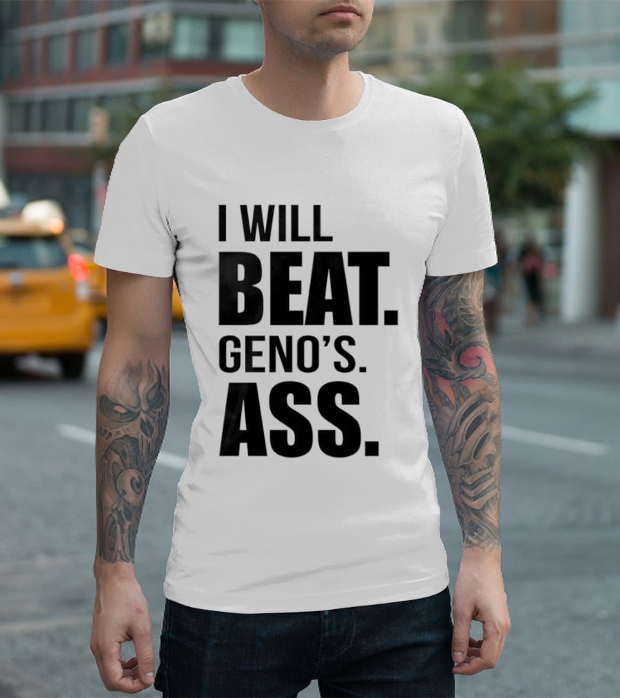 I Will Beat Geno's Ass T-Shirt