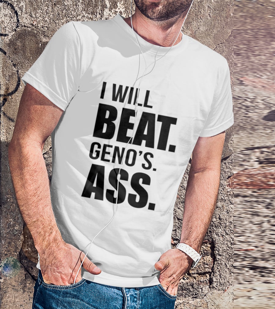 I Will Beat Geno's Ass T-Shirt