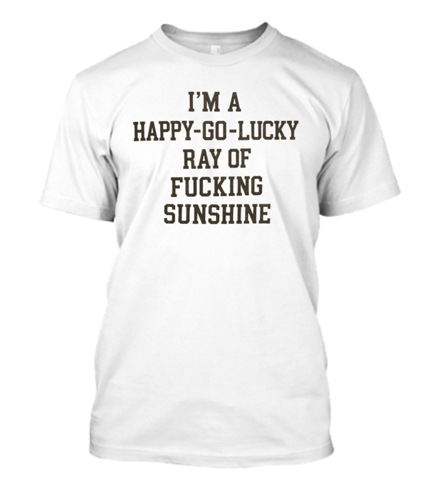 I'm A Happy Go Lucky Ray Of Sunshine T-Shirt