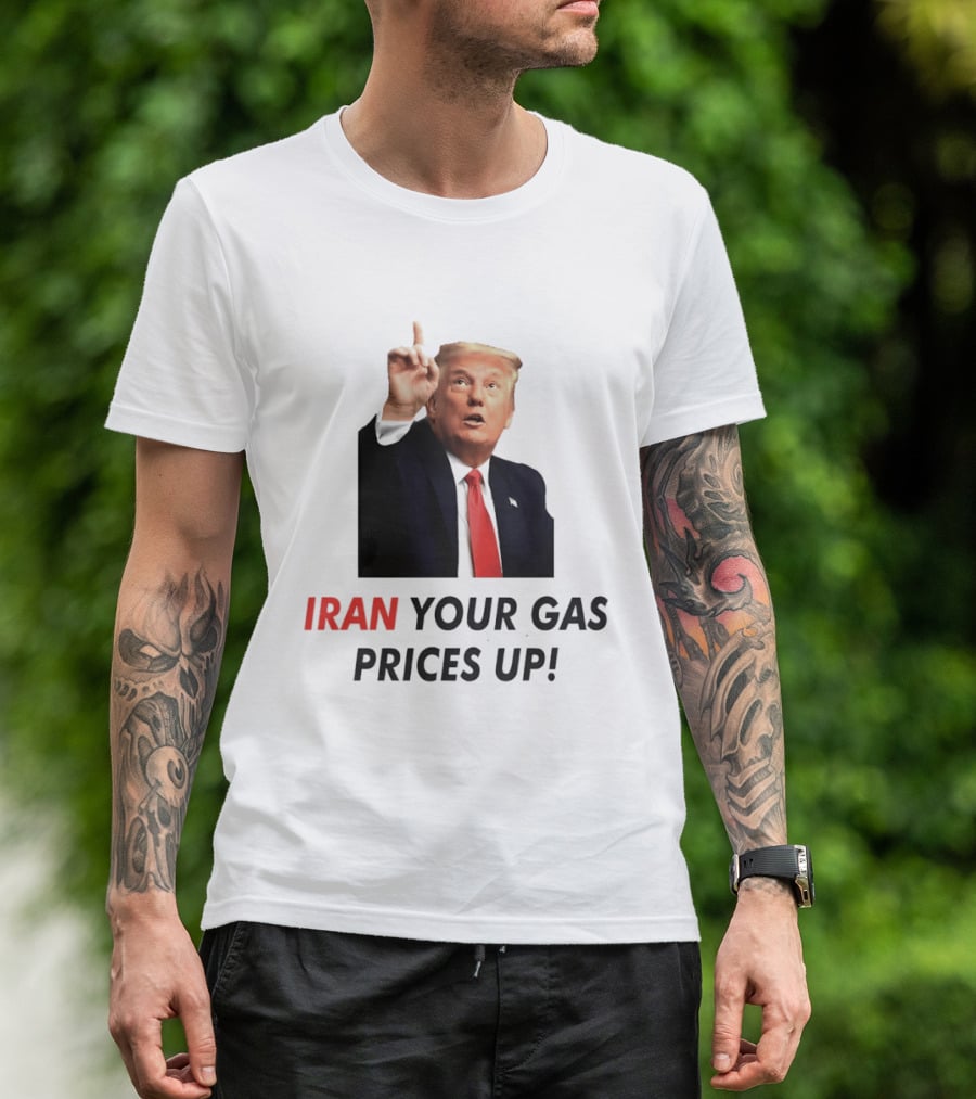 Iran Your Gas Prices Up Trump Gesture T-Shirt
