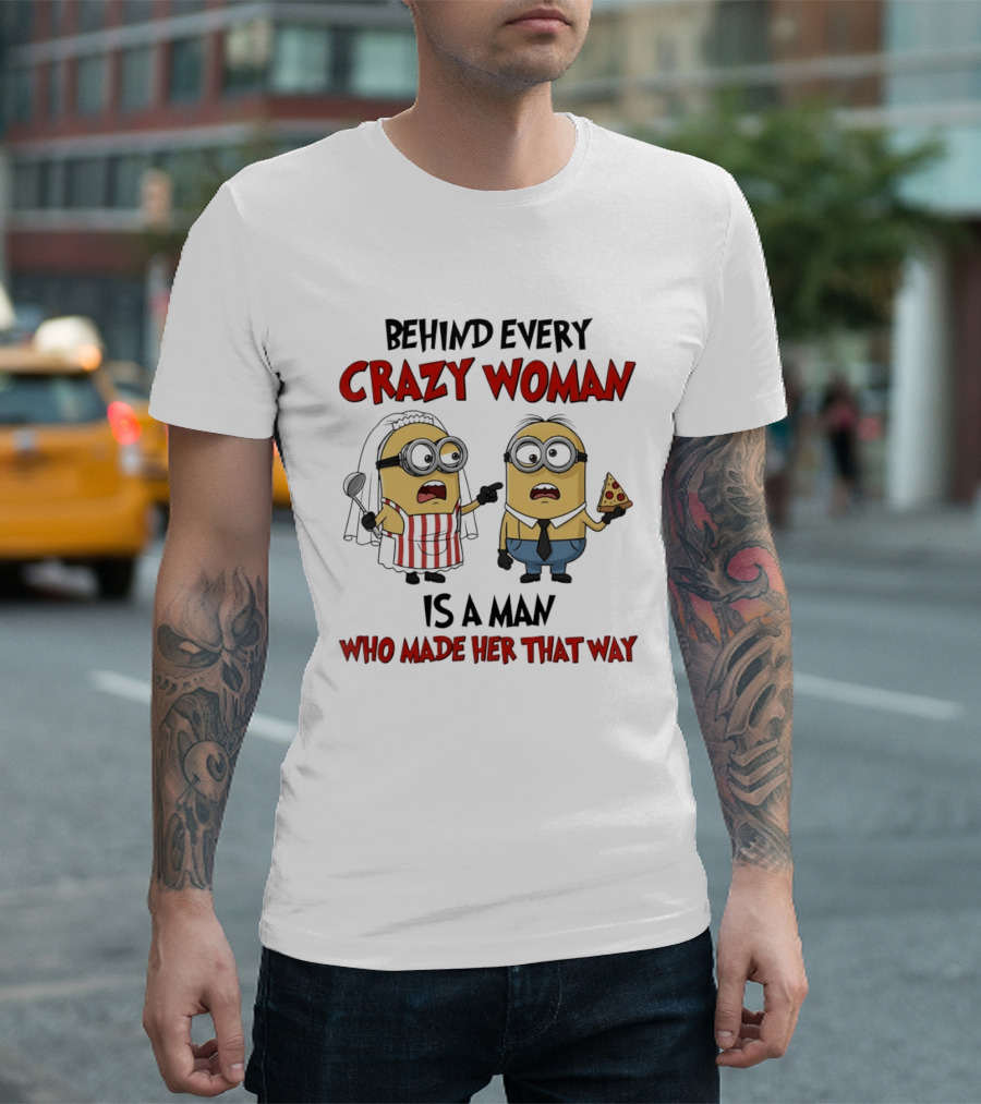 Behind Every Crazy Woman Minions Funny Pizza And Cooking Humor T-Shirt