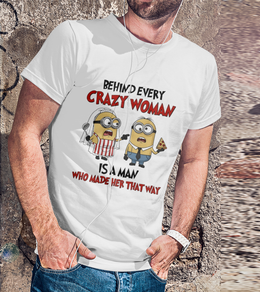 Behind Every Crazy Woman Minions Funny Pizza And Cooking Humor T-Shirt