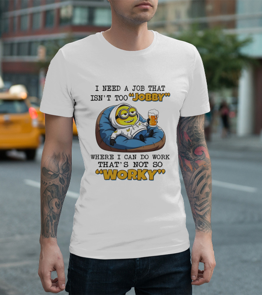 Minion I Need A Job That Isn't Too Jobby Where I Can Do Work That's Not So Worky Relaxing With Beer T-Shirt