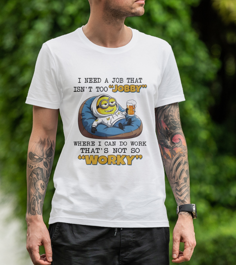 Minion I Need A Job That Isn't Too Jobby Where I Can Do Work That's Not So Worky Relaxing With Beer T-Shirt