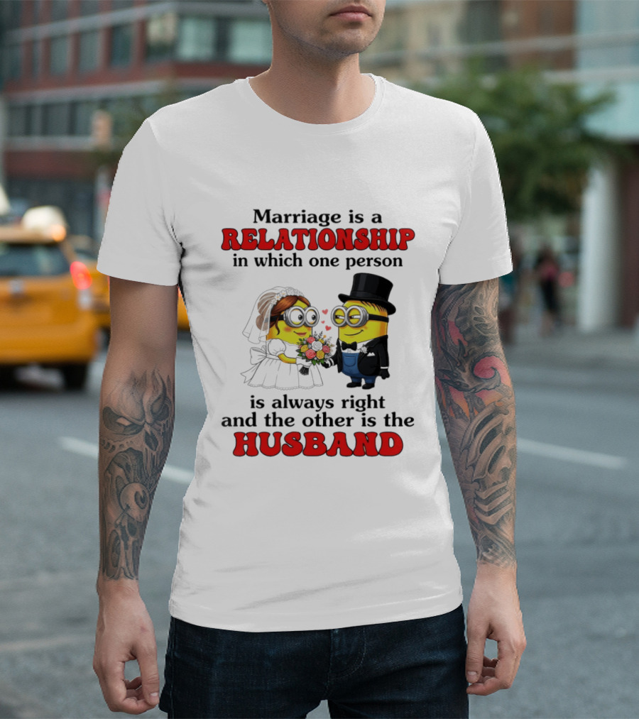 Minion Marriage Relationship One Person Is Right And The Other Husband T-Shirt