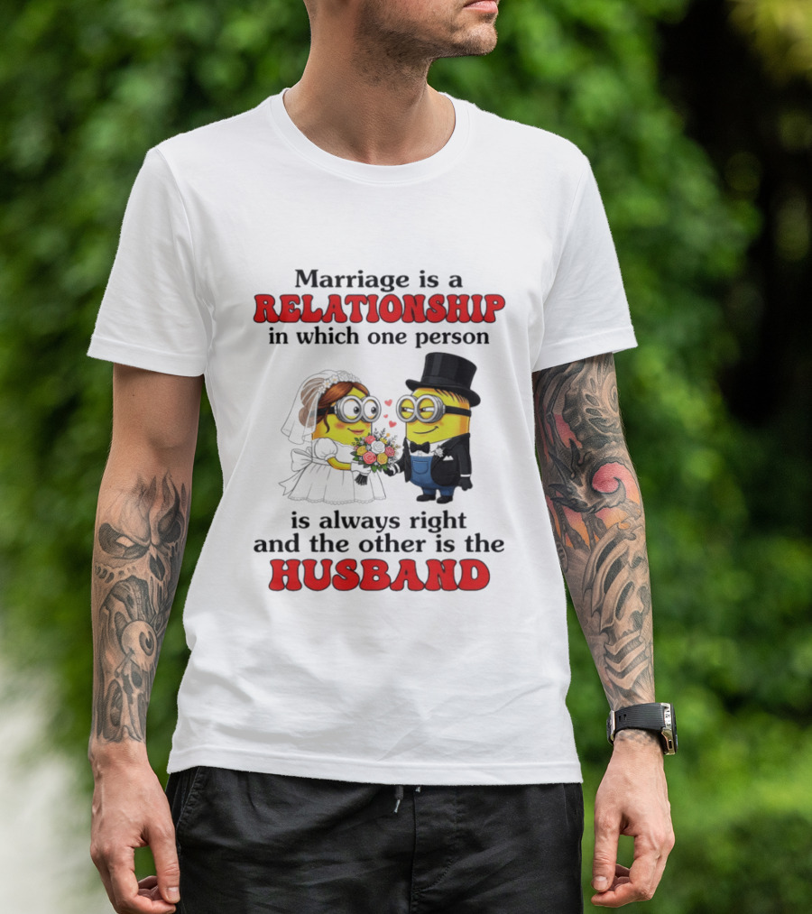 Minion Marriage Relationship One Person Is Right And The Other Husband T-Shirt