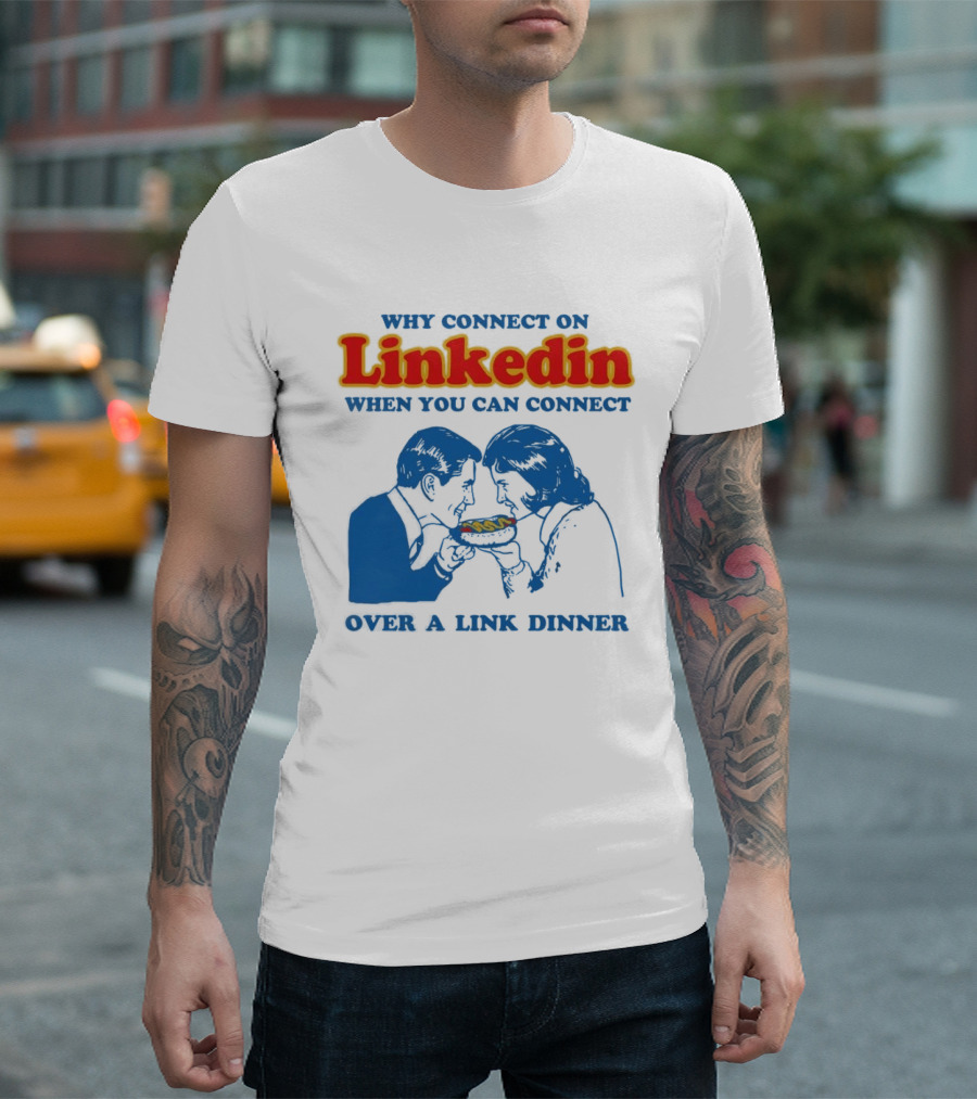 Why Connect On LinkedIn When You Can Connect Over A Link Dinner T-Shirt