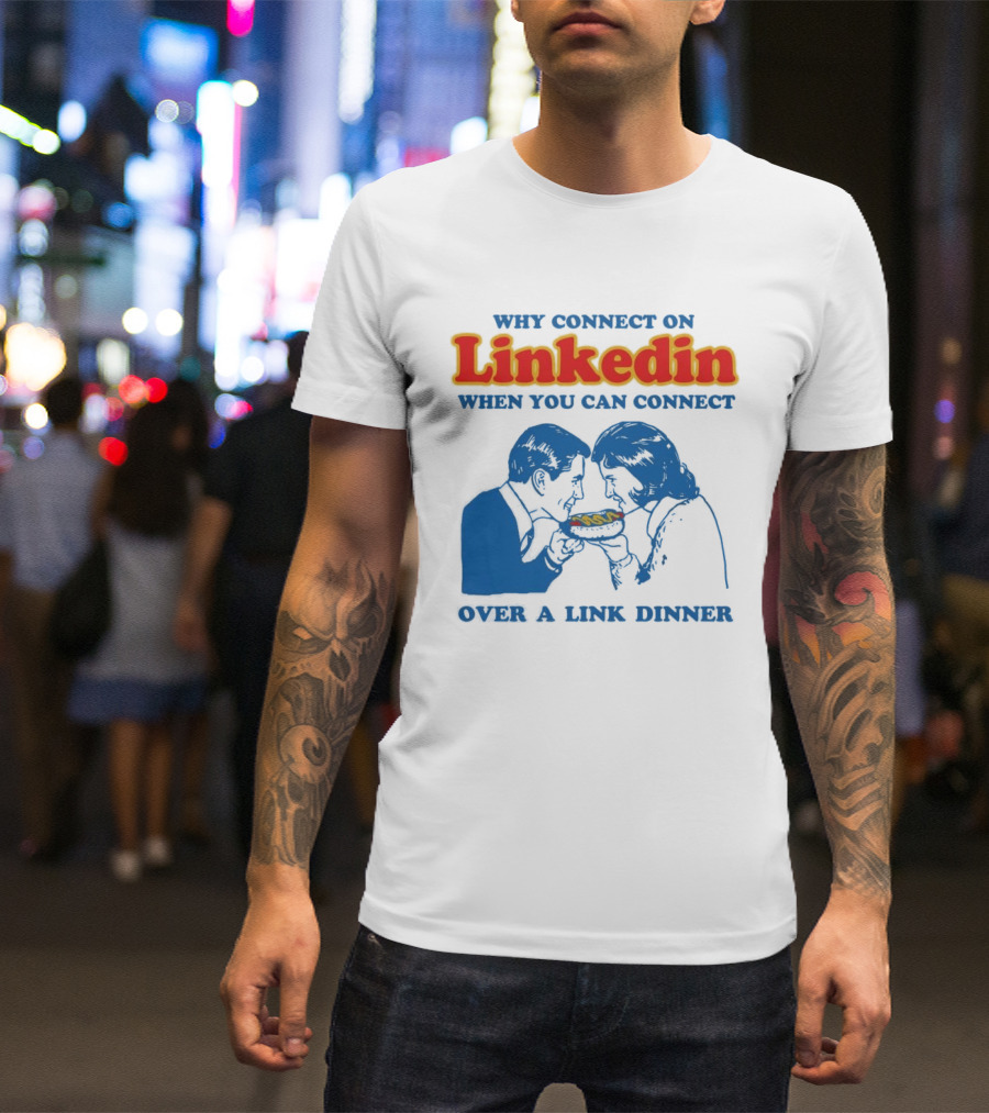Why Connect On LinkedIn When You Can Connect Over A Link Dinner T-Shirt