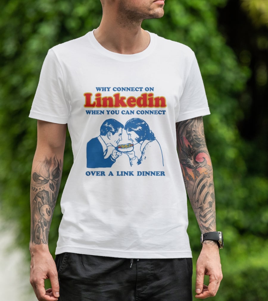 Why Connect On LinkedIn When You Can Connect Over A Link Dinner T-Shirt