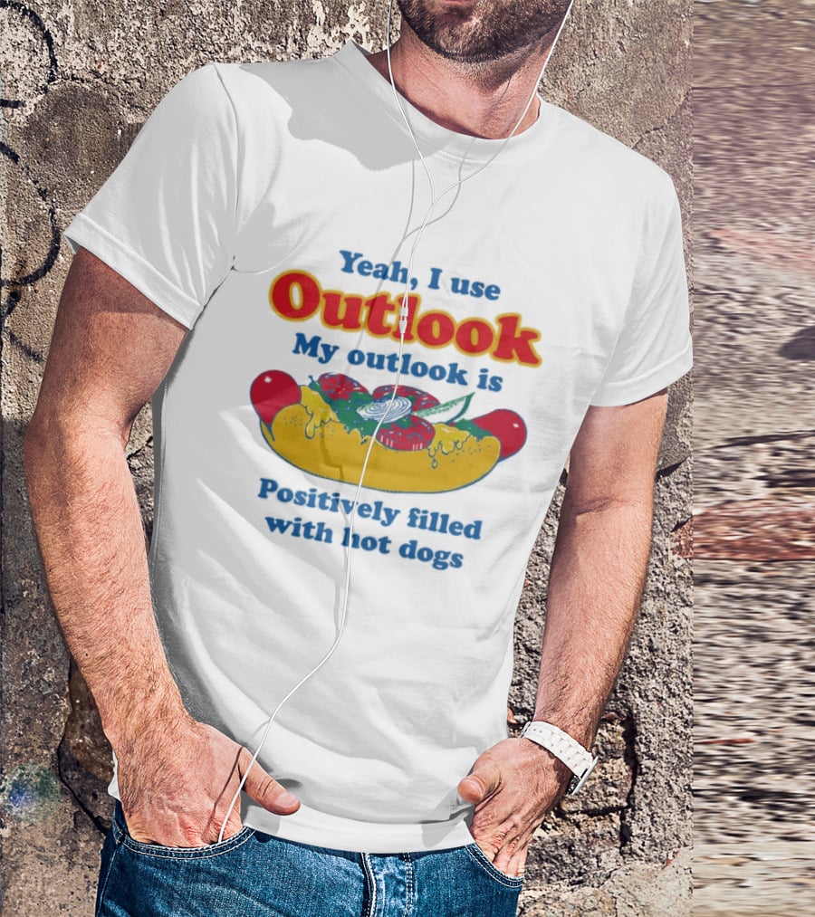 Yeah I Use Outlook My Outlook Is Positively Filled With Hot Dogs T-Shirt