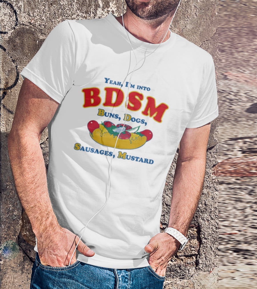 Yeah I'm Into BDSM Buns Dogs Sausages Mustard Hot Dog Humor T-Shirt