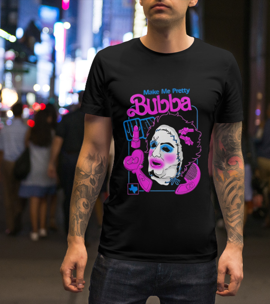 Make Me Pretty Bubba Not Safe Pretty Not Tasteful Pretty Colorful Face T-Shirt