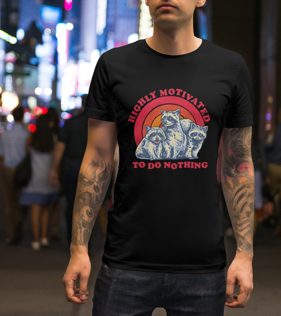 Highly Motivated Raccoons Aka Trash Pandas To Do Nothing T-Shirt