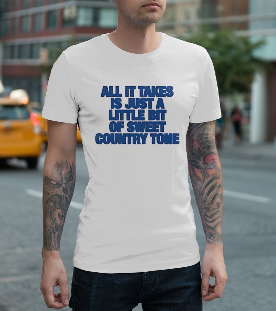 All It Takes Is Just A Little Bit Of Sweet Country Tone T-Shirt