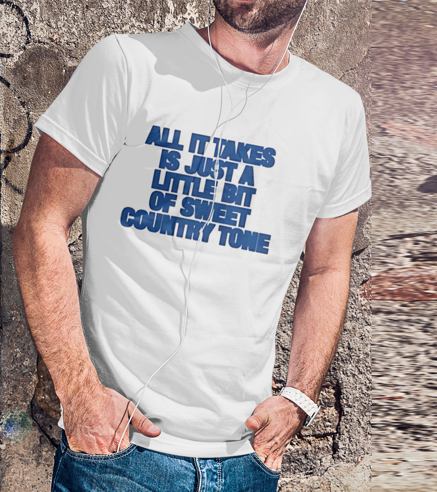 All It Takes Is Just A Little Bit Of Sweet Country Tone T-Shirt