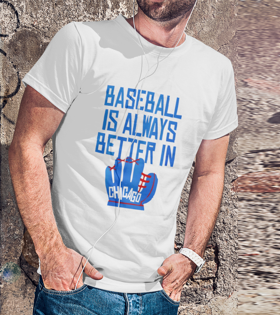Baseball Is Always Better In Chicago Cubs Glove T-Shirt