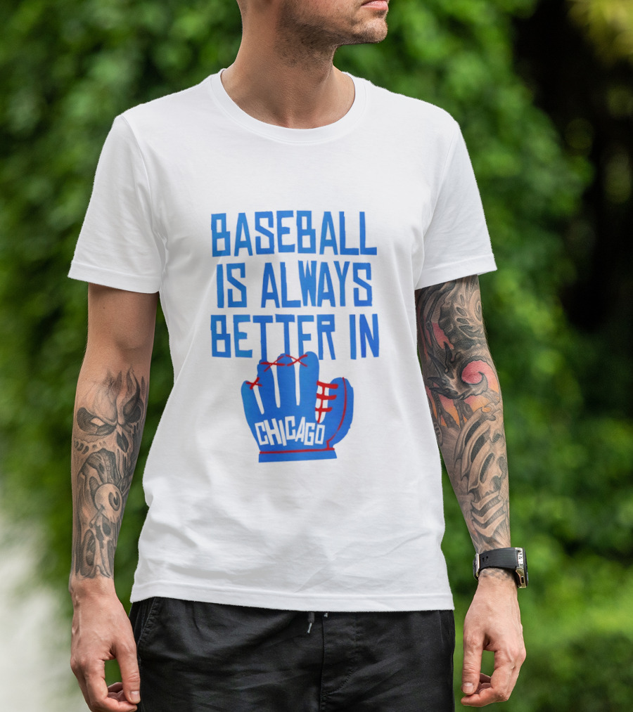 Baseball Is Always Better In Chicago Cubs Glove T-Shirt