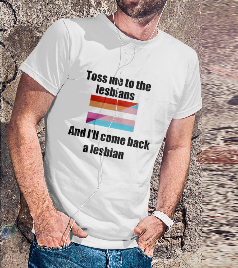 Toss Me To The Lesbians And I'll Come Back A Lesbian Flag T-Shirt