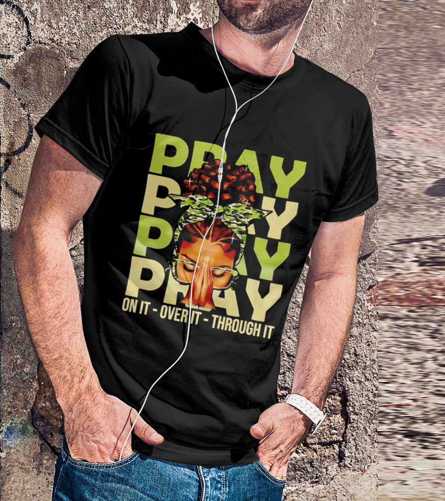 PRAY Pray On It Over It Through It Fortify Your Faith Woman T-Shirt