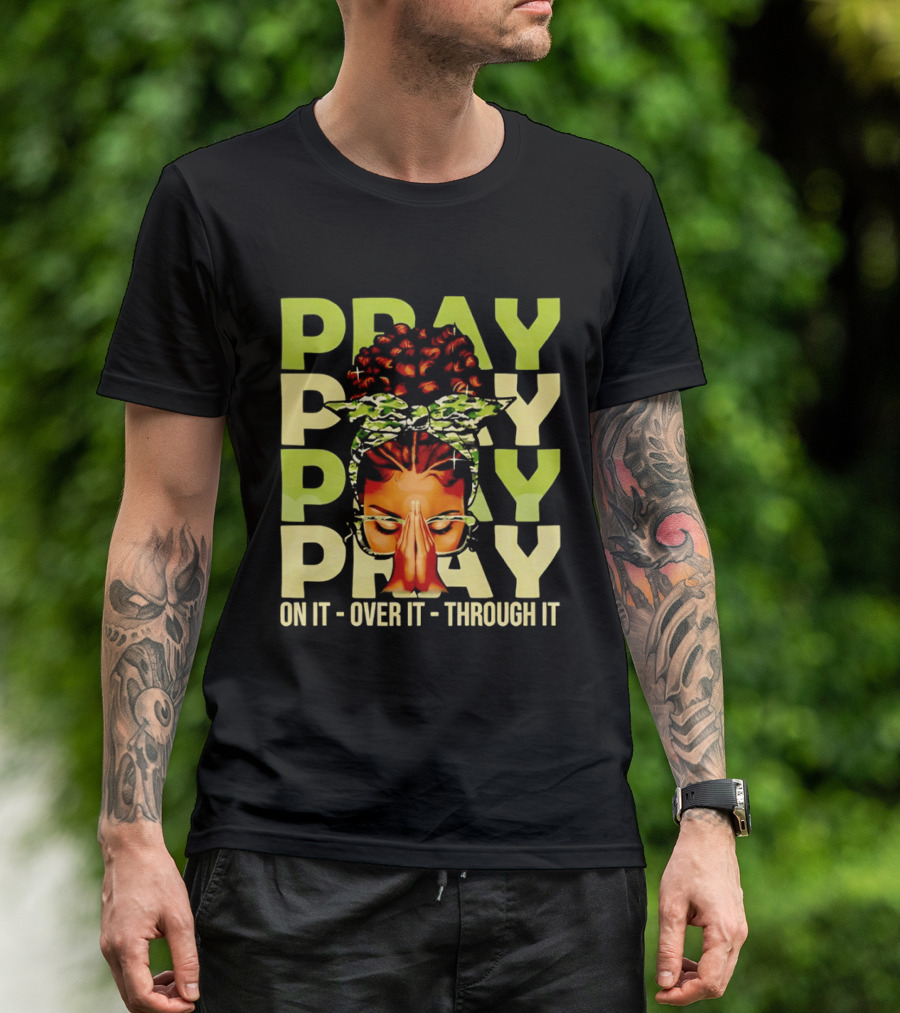 PRAY Pray On It Over It Through It Fortify Your Faith Woman T-Shirt