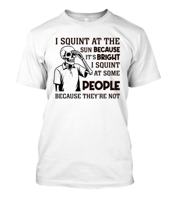 I Squint At The Sun Because It's Bright Skeleton Pun  T-Shirt