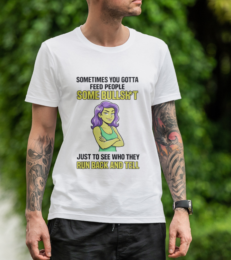 Sometimes You Gotta Feed People Some Bullshit Just To See Who They Run Back And Tell Purple Haired Woman T-Shirt