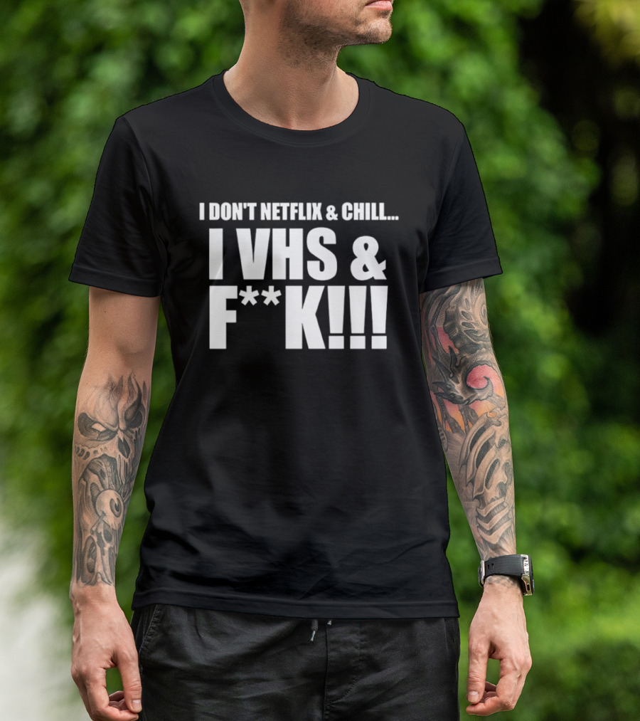 I Don't Netflix And Chill I VHS And F**k Retro Humor T-Shirt