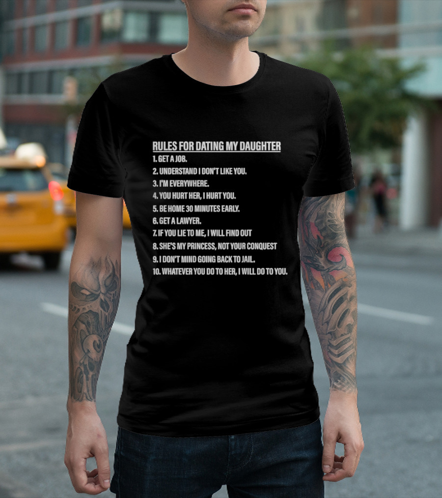 Rules For Dating My Daughter List Get A Job Understand I Don't Like You I'm Everywhere 30 Minutes Early Lawyer Find Out Process Conquest Jail T-Shirt