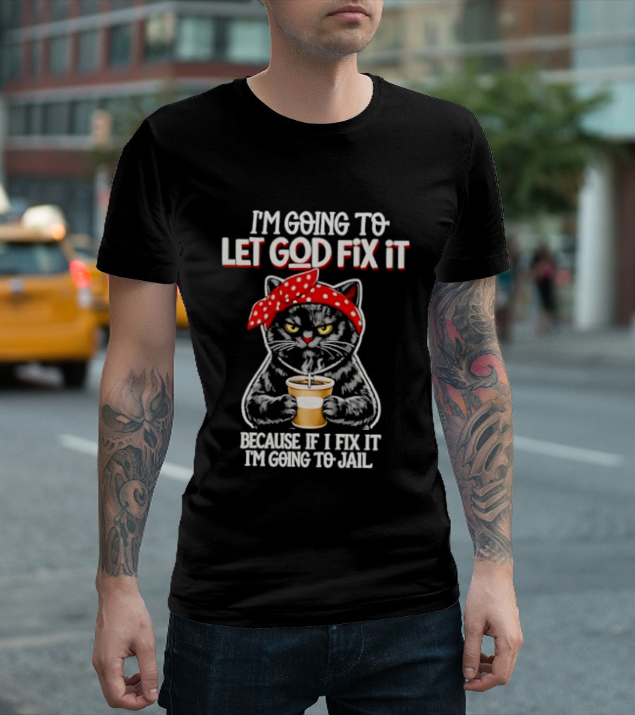 I'm Going To Let God Fix It Because If I Fix It I'm Going To Jail Cat Wearing Red Bandana T-Shirt