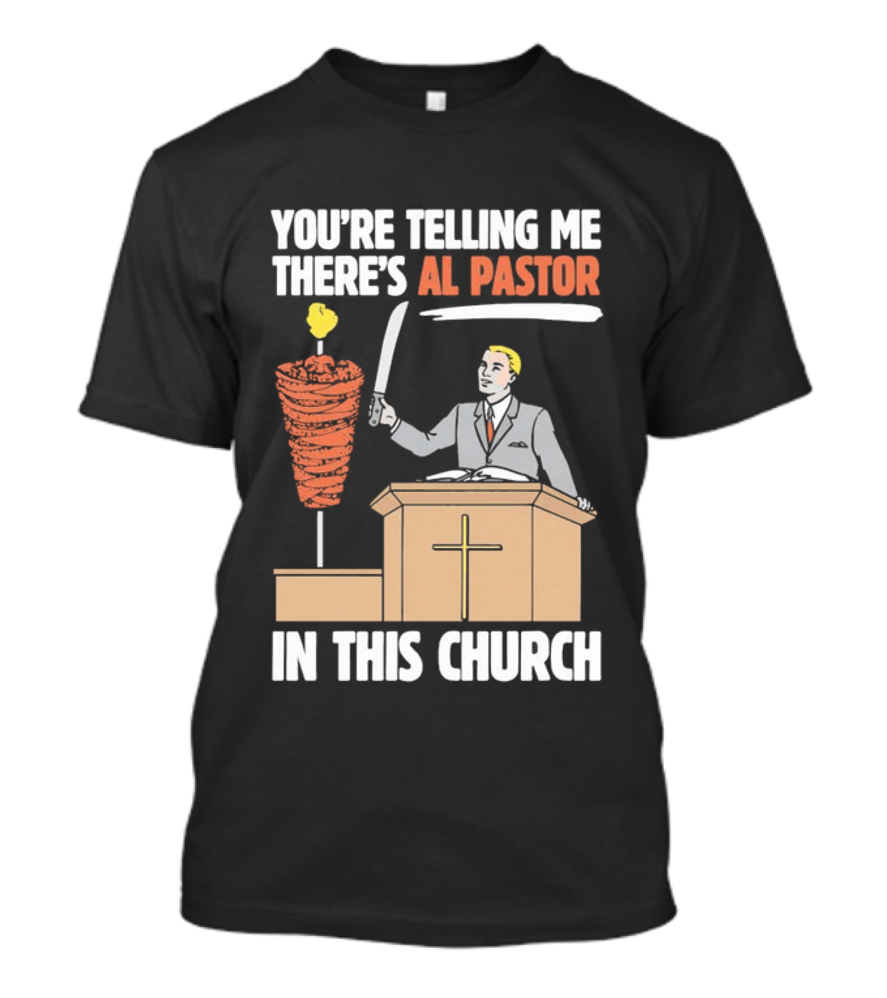 You're Telling Me There's Al Pastor In This Church T-Shirt