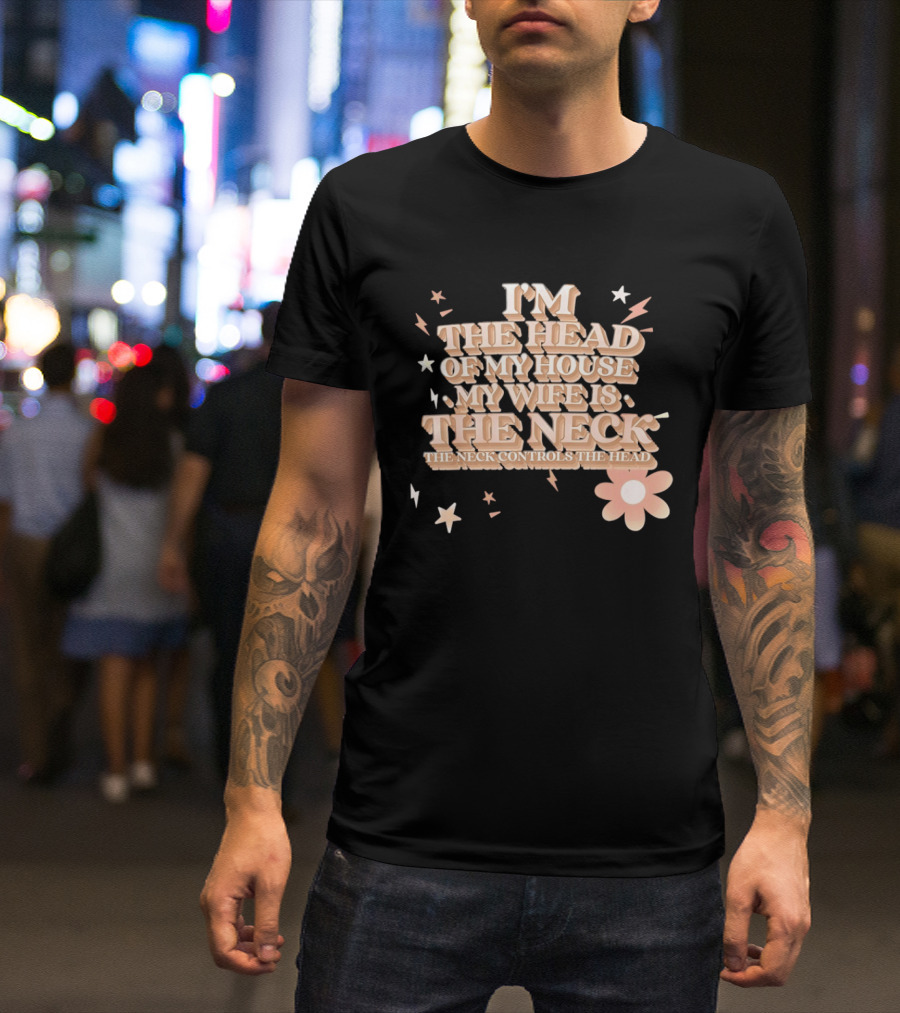 I'm The Head Of My House My Wife Is The Neck Controls The Head Stars And Lightning Flower T-Shirt