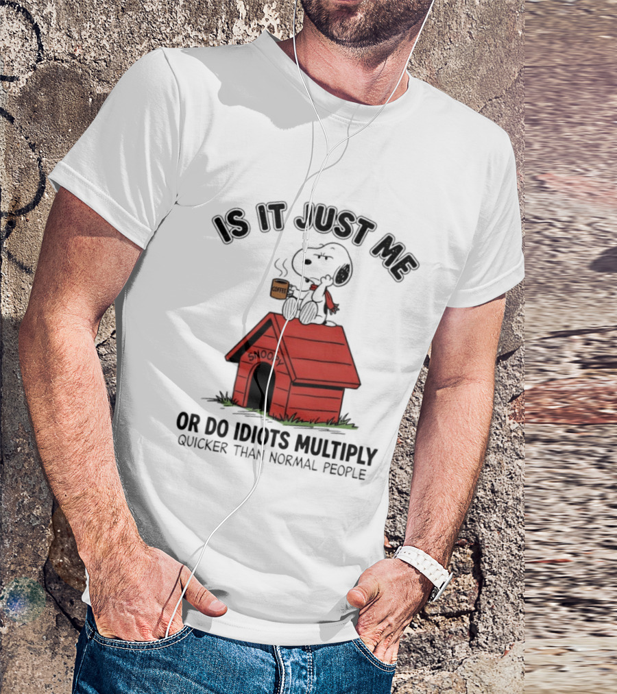 Snoopy Coffee Is It Just Me Or Do Idiots Multiply Quicker Than Normal People T-Shirt