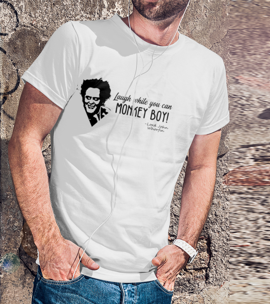 Laugh While You Can Monkey Boy Lord John Whorfin T-Shirt