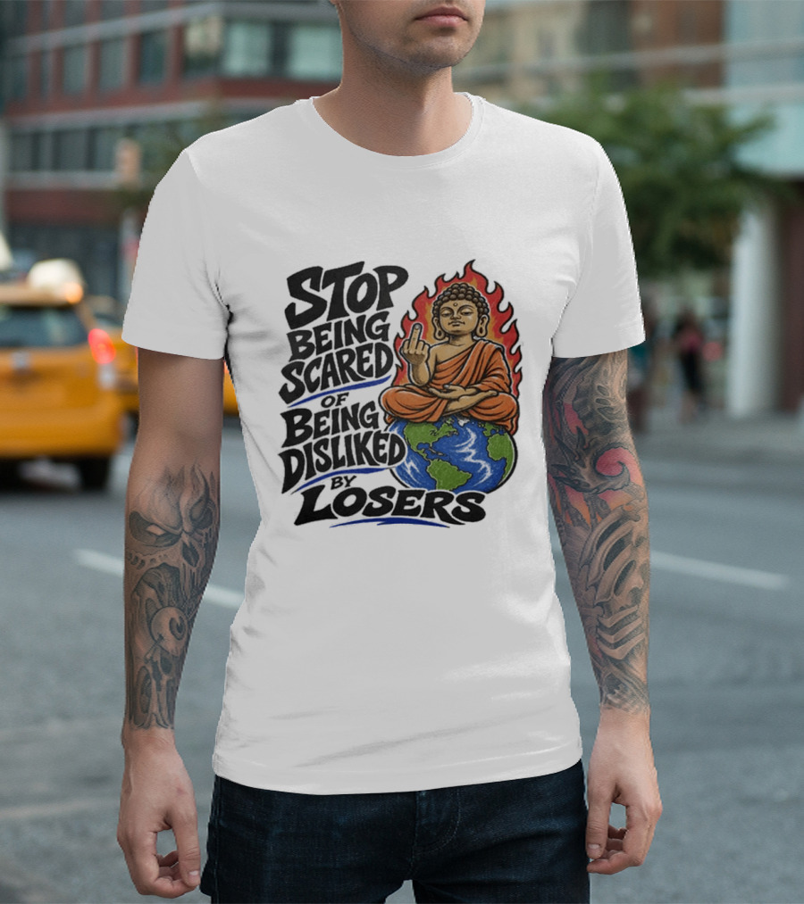 Stop Being Scared Of Being Disliked By Losers Buddha On Fire Middle Finger Earth T-Shirt