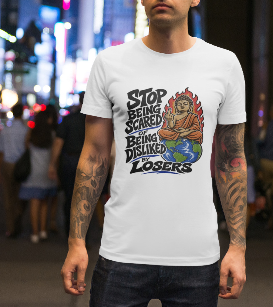 Stop Being Scared Of Being Disliked By Losers Buddha On Fire Middle Finger Earth T-Shirt