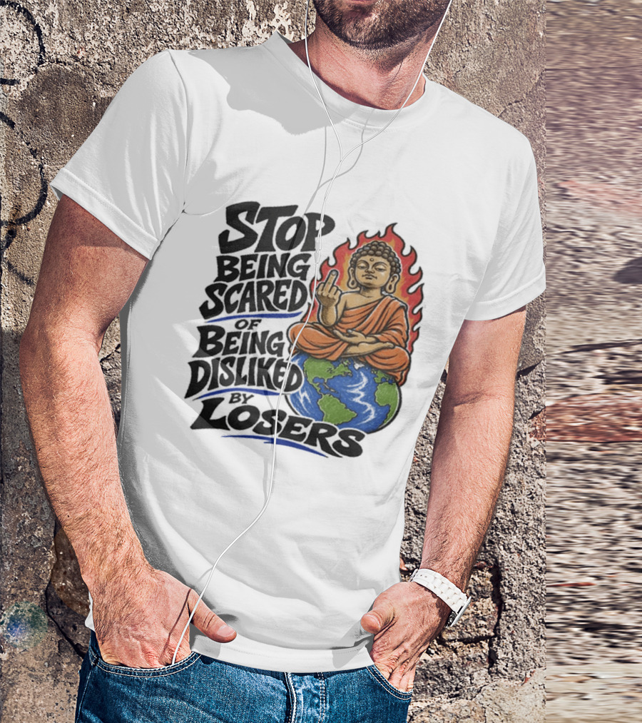 Stop Being Scared Of Being Disliked By Losers Buddha On Fire Middle Finger Earth T-Shirt