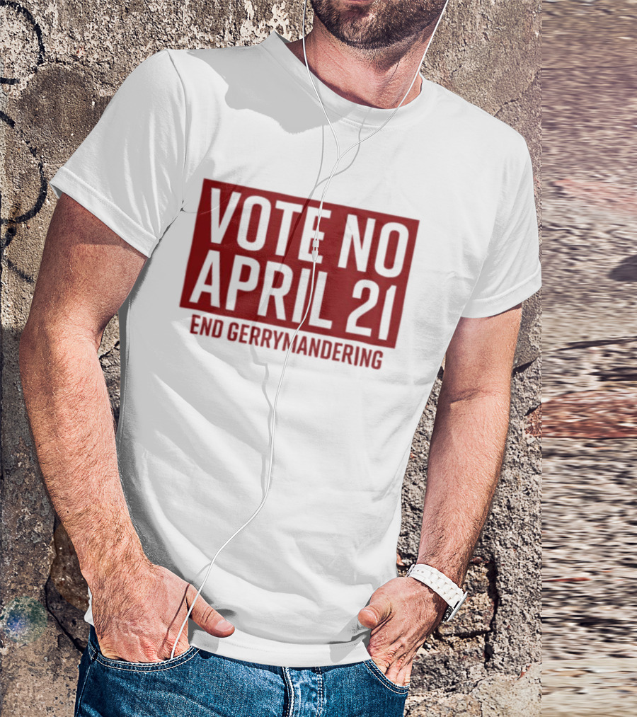 Vote No April 21 End Gerrymandering Activism Awareness T-Shirt