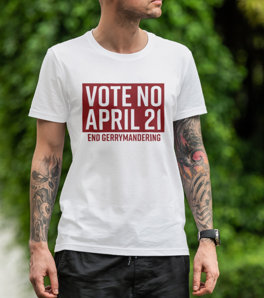 Vote No April 21 End Gerrymandering Activism Awareness T-Shirt
