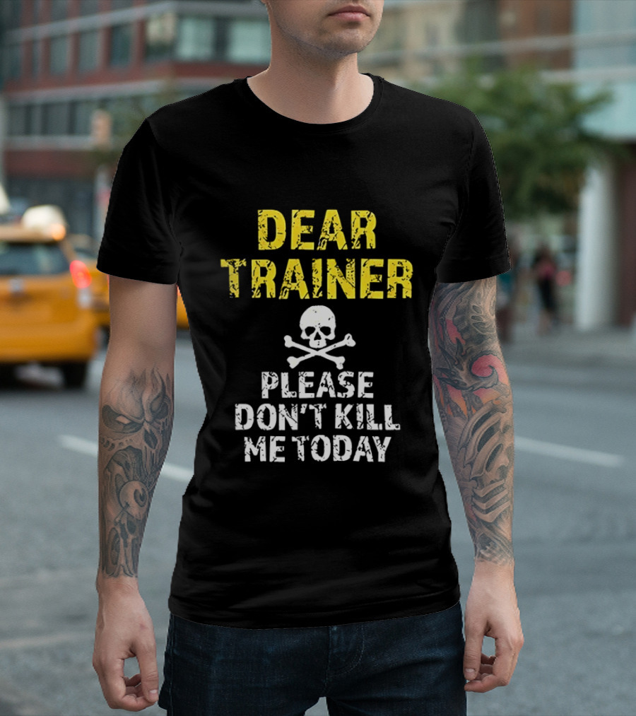 Dear Trainer Please Don't Kill Me Today Skull And Crossbones T-Shirt