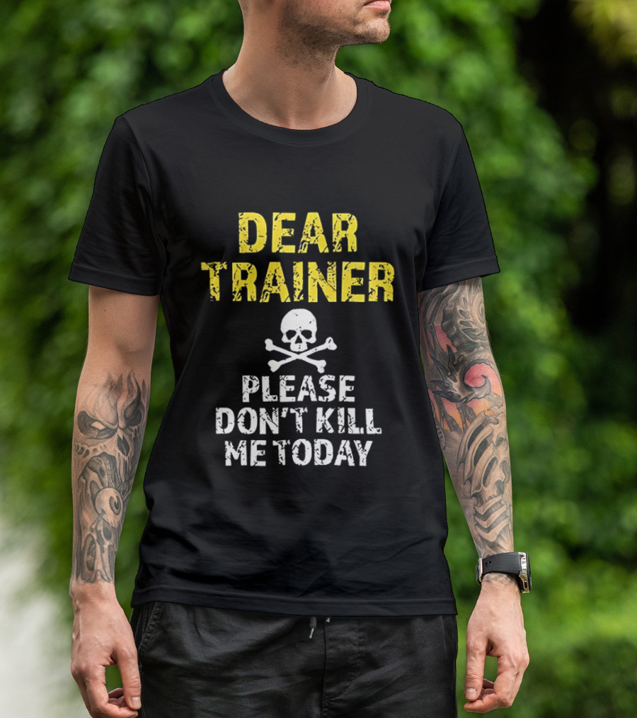 Dear Trainer Please Don't Kill Me Today Skull And Crossbones T-Shirt