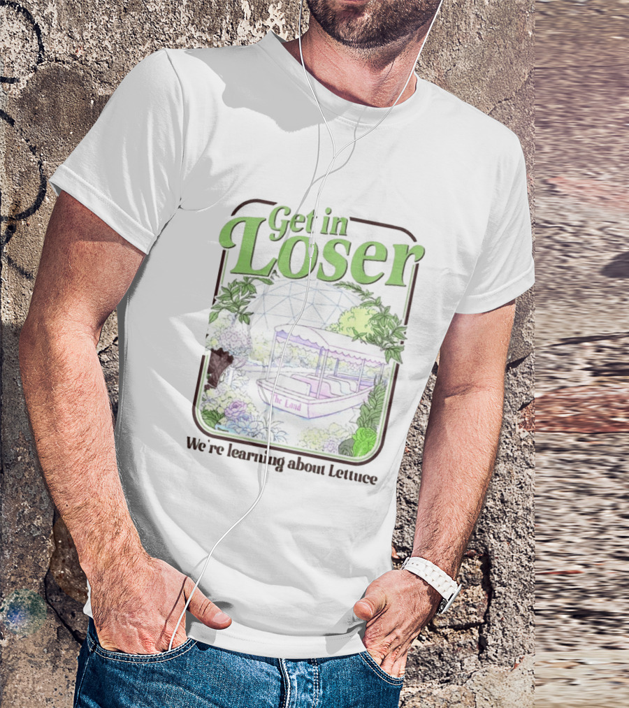 Get In Loser We're Learning About Lettuce The Land Dome T-Shirt