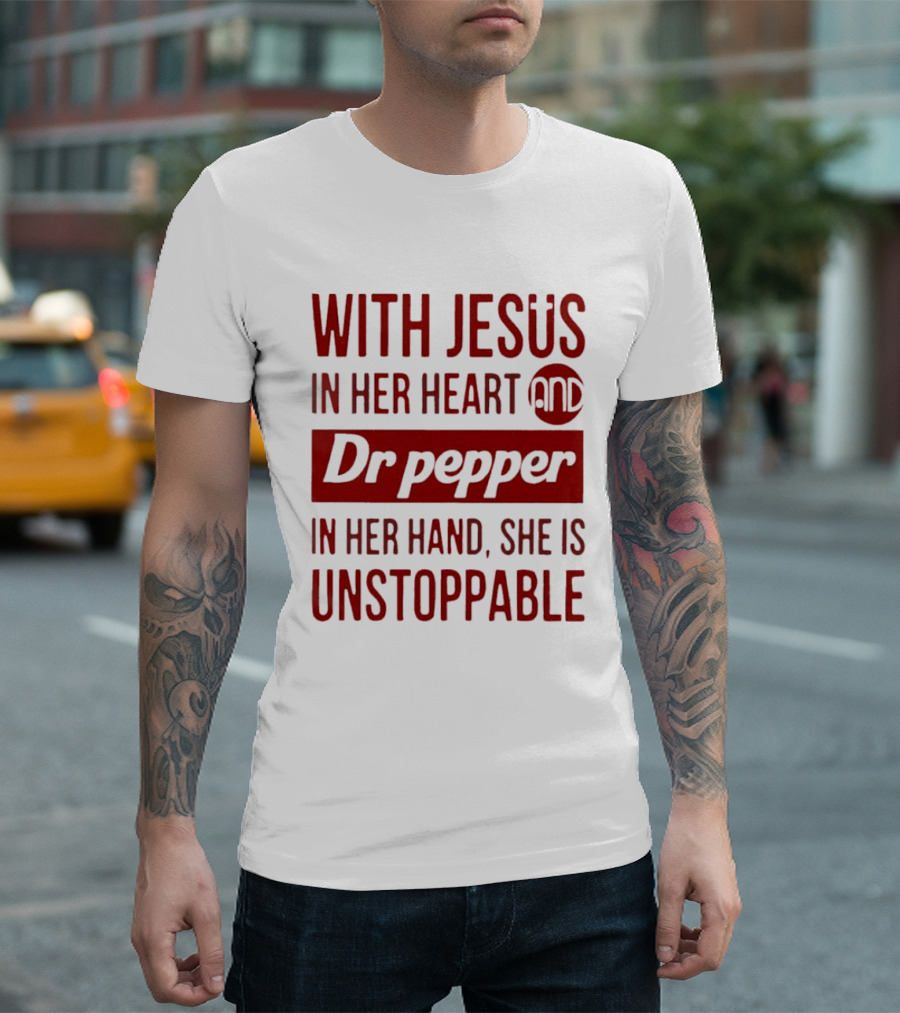 With Jesus In Her Heart And Dr Pepper In Her Hand She Is Unstoppable T-Shirt