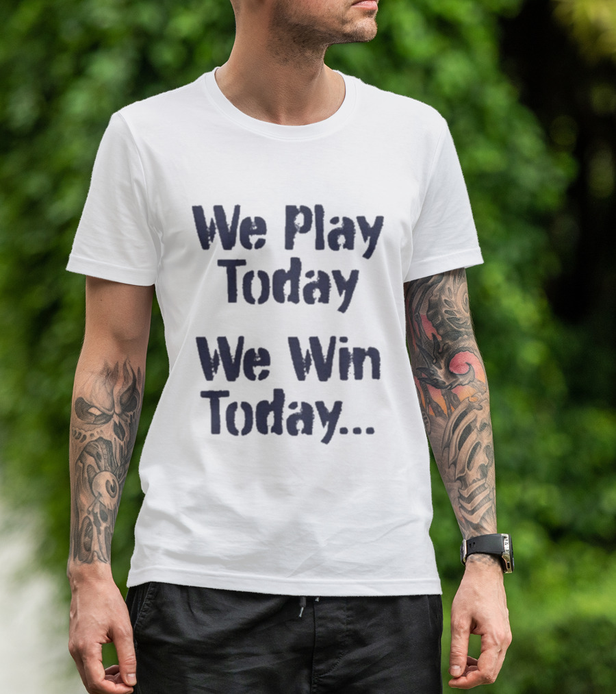 We Play Today We Win Today Motivational Sports Phrase T-Shirt