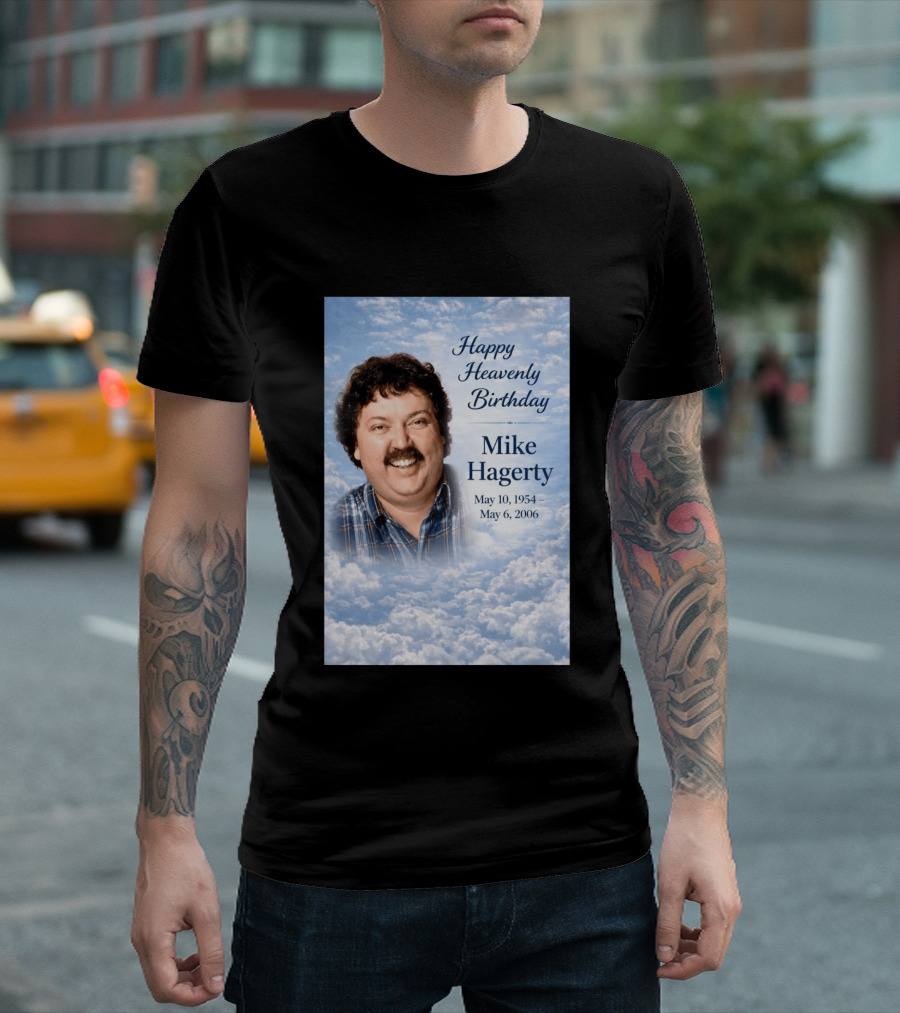 Happy Heavenly Birthday To Mike Hagerty May 10 1954 May 6 2006 T-Shirt