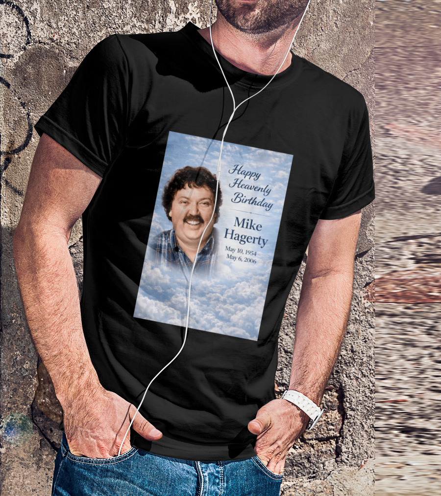 Happy Heavenly Birthday To Mike Hagerty May 10 1954 May 6 2006 T-Shirt