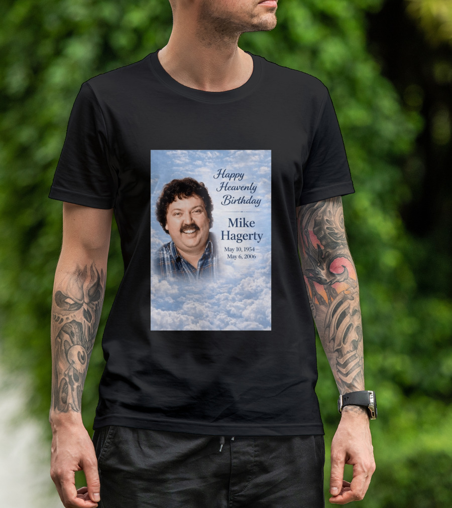 Happy Heavenly Birthday To Mike Hagerty May 10 1954 May 6 2006 T-Shirt
