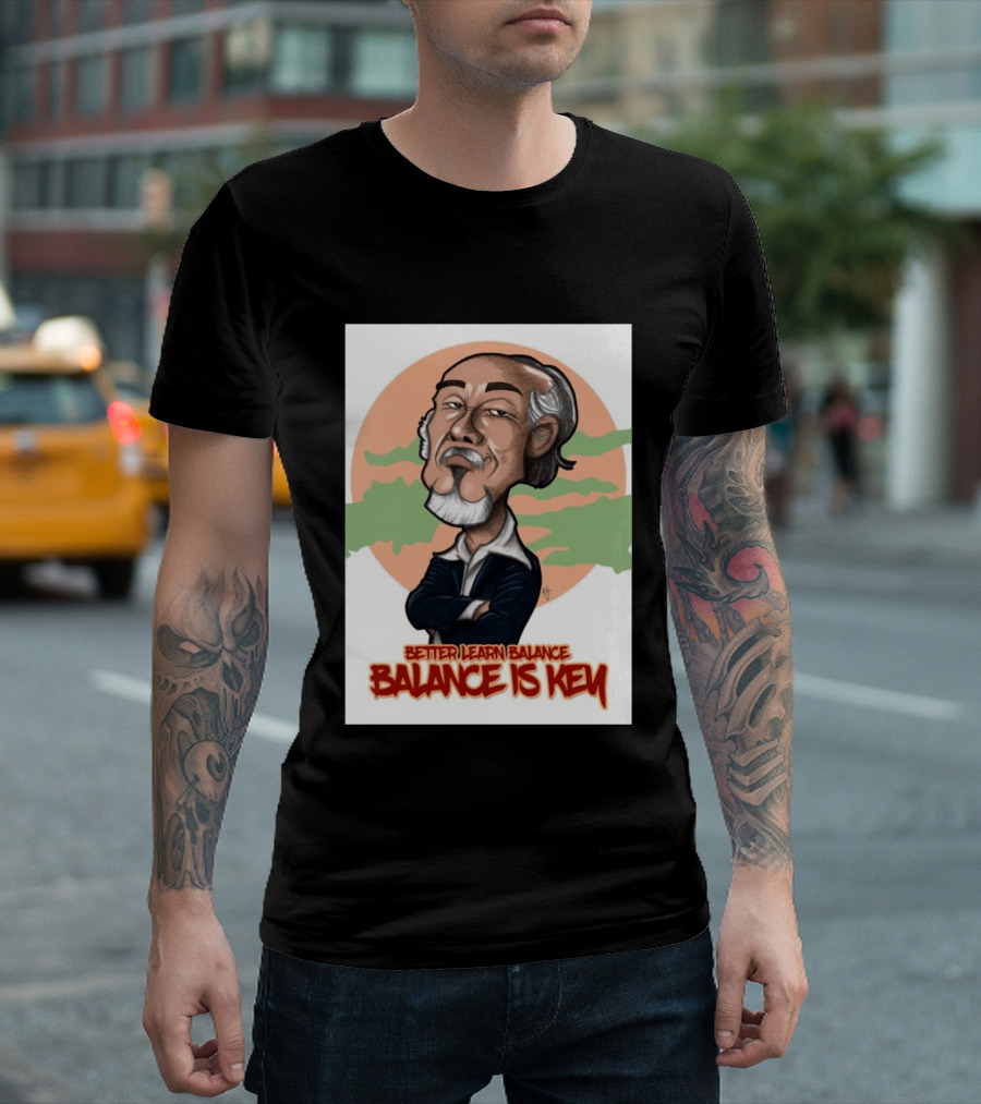Miyagi Better Learn Balance Balance Is Key Wisdom T-Shirt