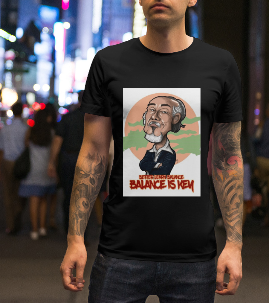 Miyagi Better Learn Balance Balance Is Key Wisdom T-Shirt