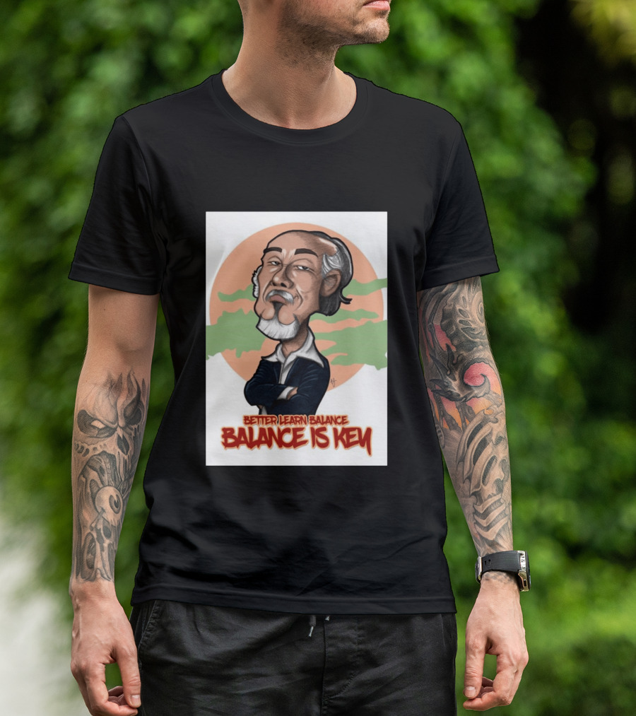 Miyagi Better Learn Balance Balance Is Key Wisdom T-Shirt